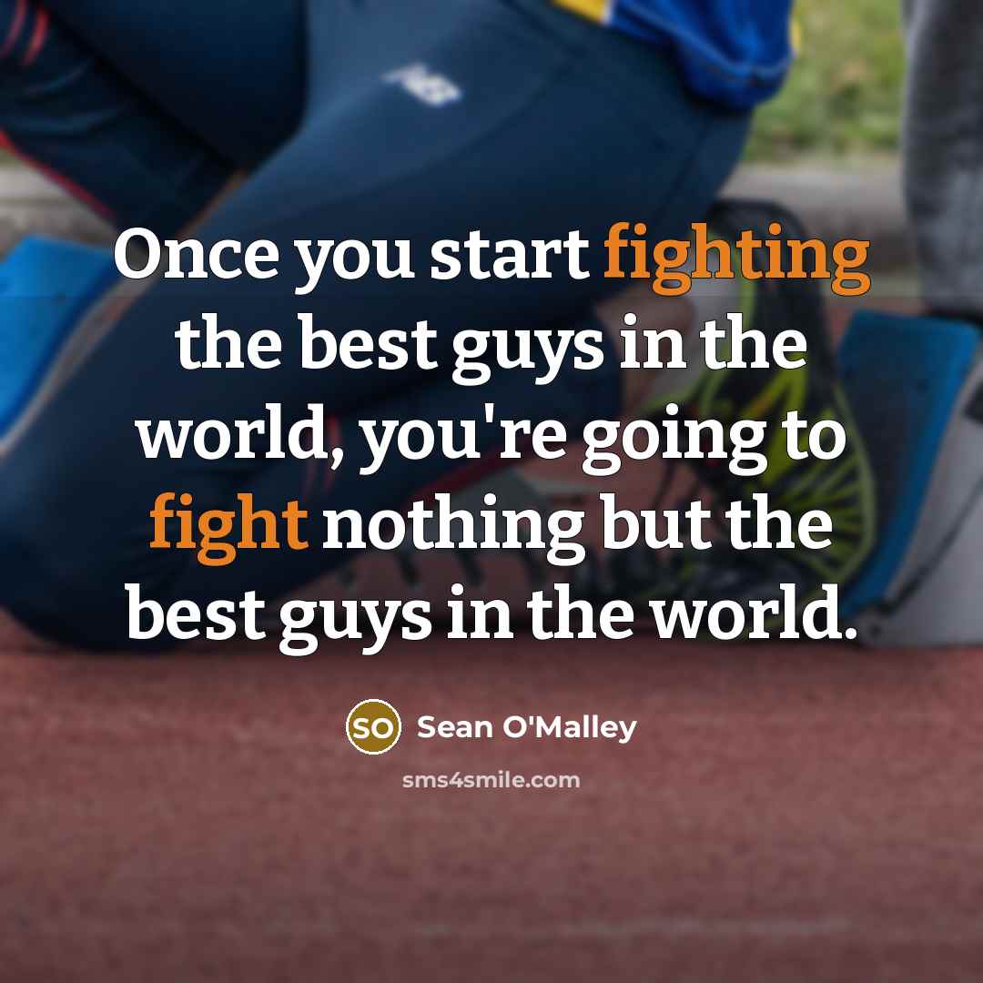 “Once you start fighting the best guys in the world,…” quote by Sean O'Malley