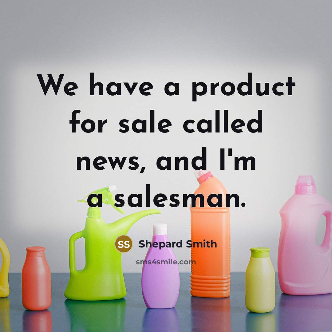 “We have a product for sale called news, and I'm…” quote by Shepard Smith