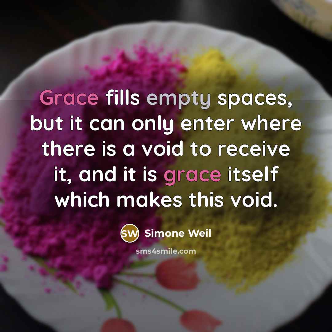 “Grace fills empty spaces, but it can only enter where…” quote by Simone Weil