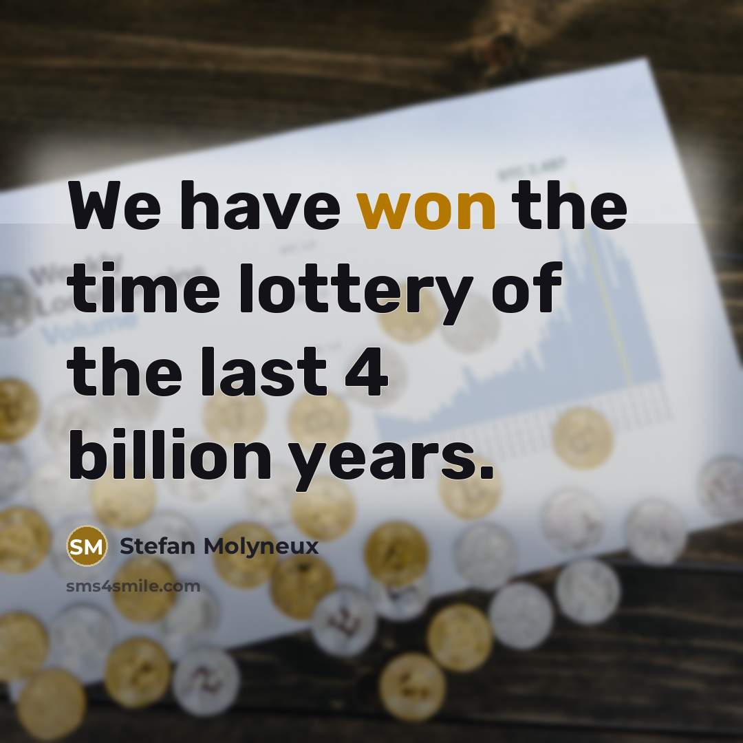 “We have won the time lottery of the last 4…” quote by Stefan Molyneux