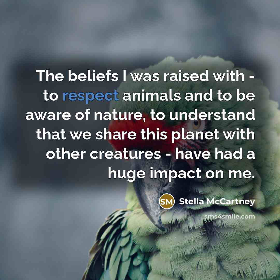 “The beliefs I was raised with - to respect animals…” quote by Stella McCartney