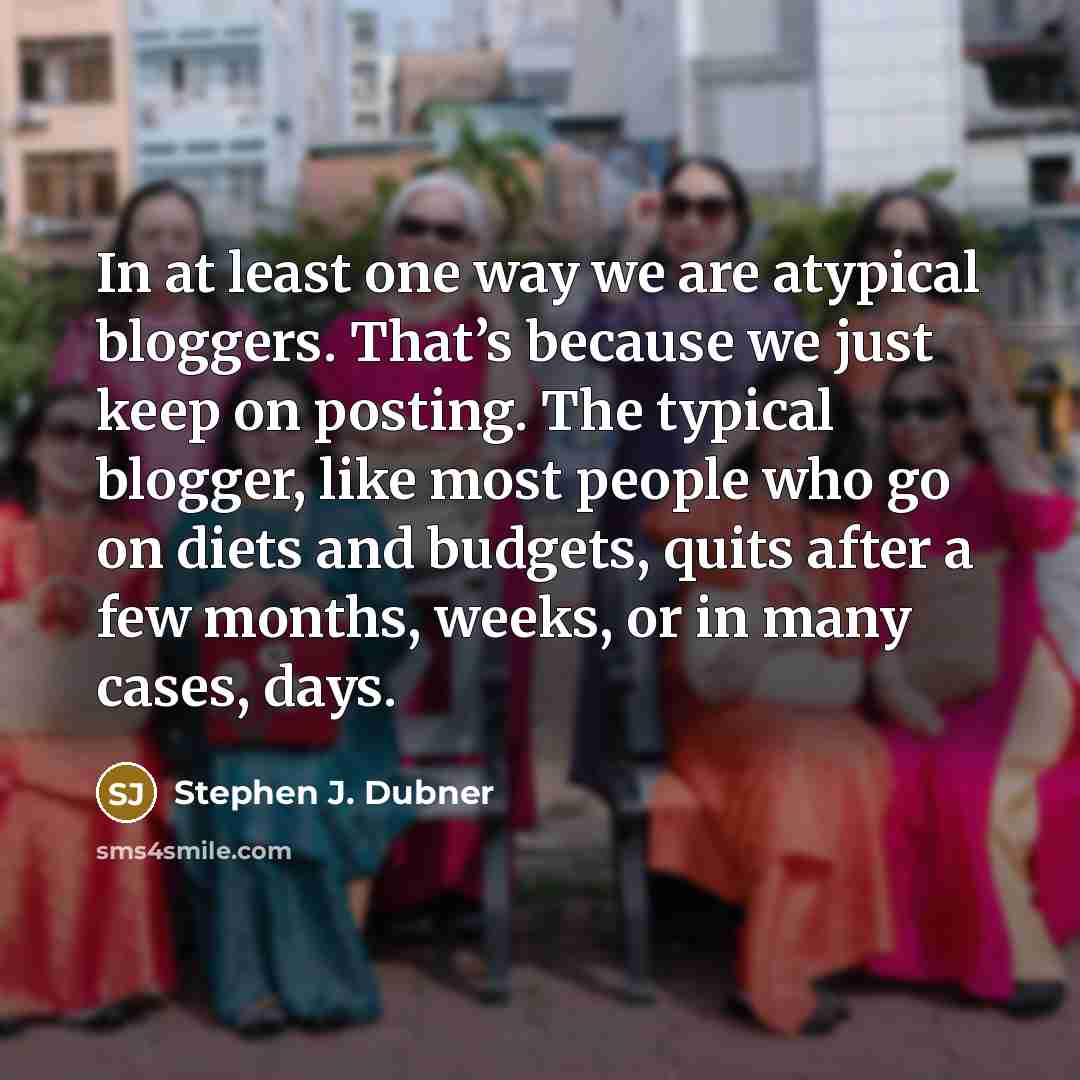 “In at least one way we are atypical bloggers. That’s…” quote by Stephen J. Dubner