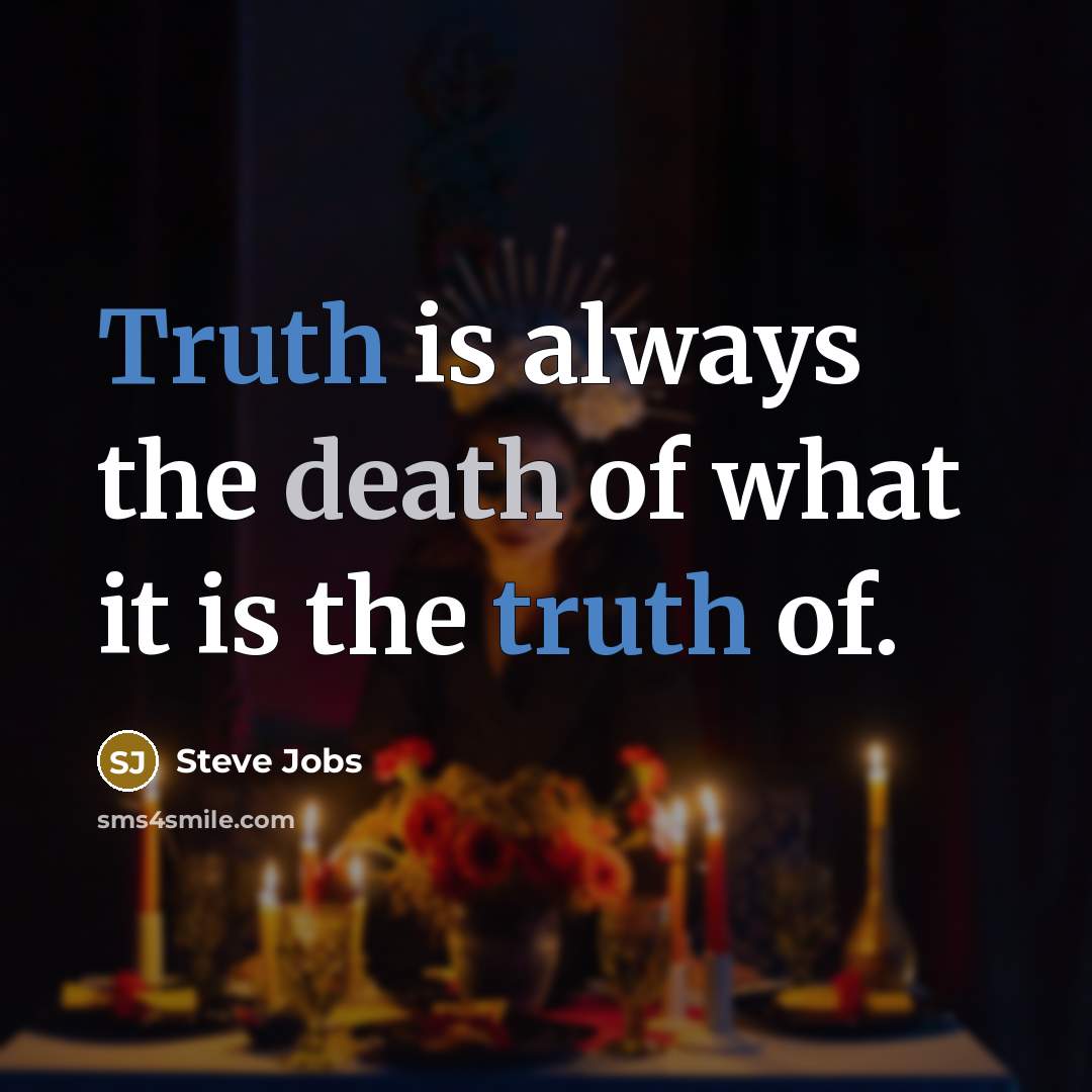 “Truth is always the death of what it is the…” quote by Steve Jobs