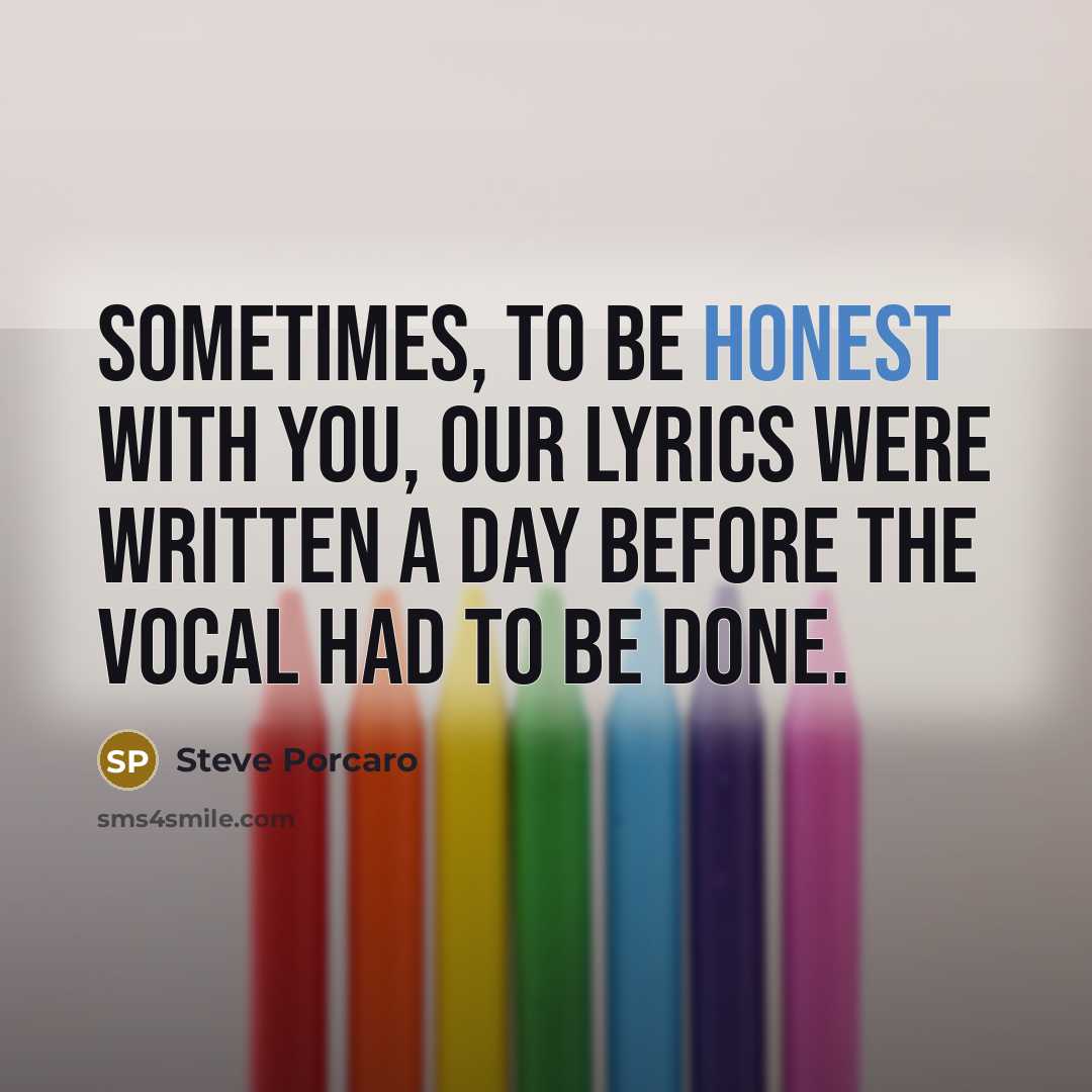 “Sometimes, to be honest with you, our lyrics were written…” quote by Steve Porcaro