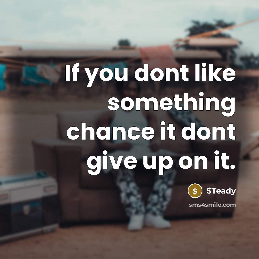 “If you dont like something chance it dont give up…” quote by $Teady