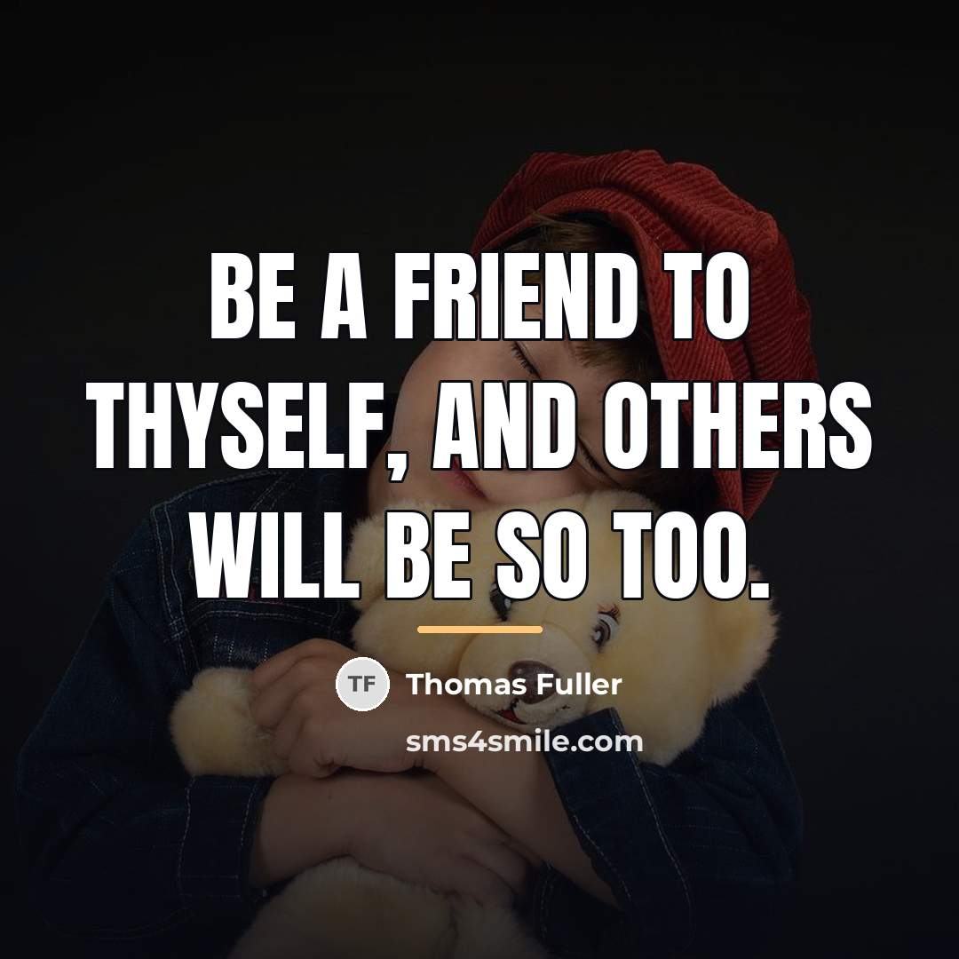 “Be a friend to thyself, and others will be so…” quote by Thomas Fuller