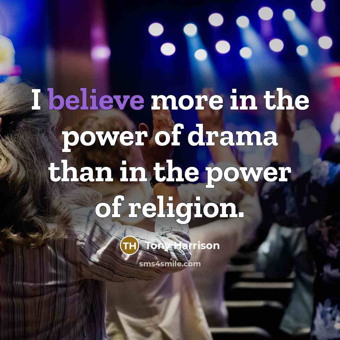 “I believe more in the power of drama than in…” quote by Tony Harrison