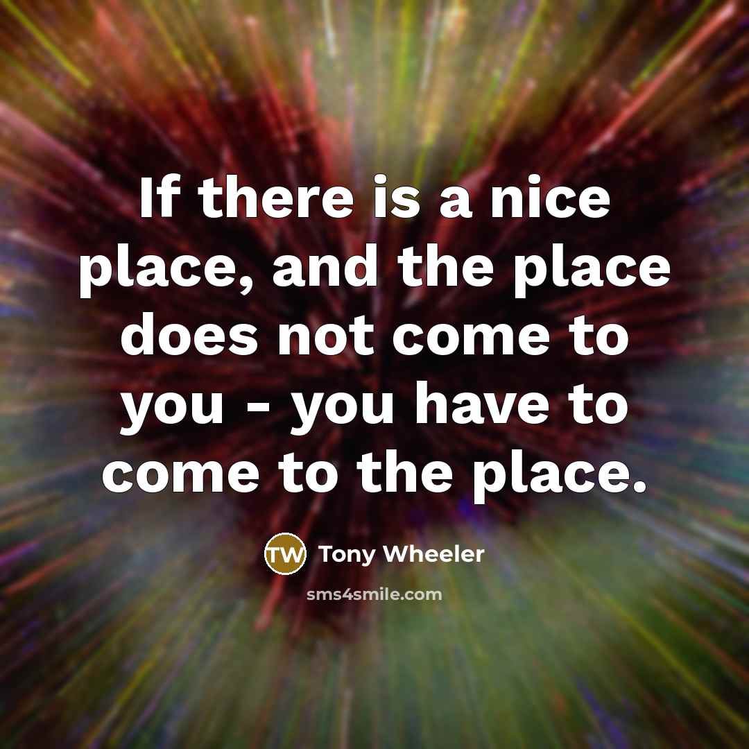 “If there is a nice place, and the place does…” quote by Tony Wheeler