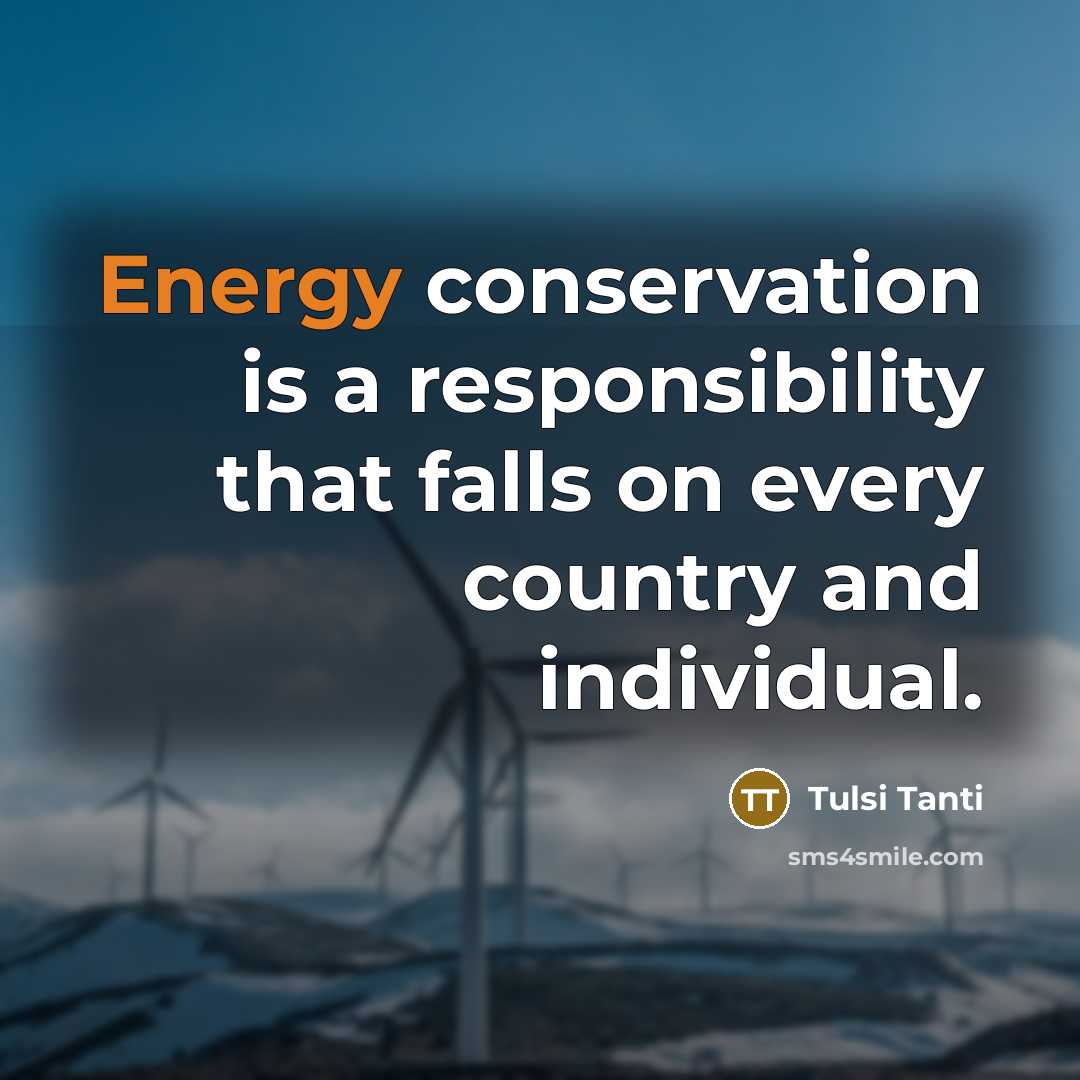 “Energy conservation is a responsibility that falls on every country…” quote by Tulsi Tanti