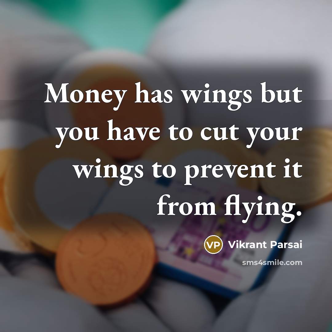 “Money has wings but you have to cut your wings…” quote by Vikrant Parsai