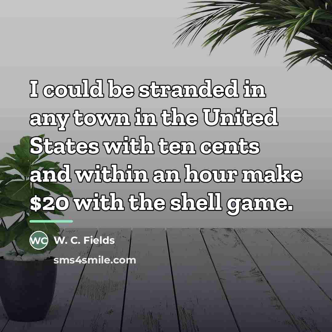 “I could be stranded in any town in the United…” quote by W. C. Fields