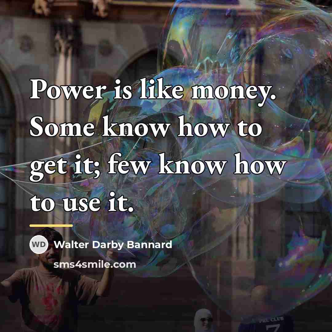 “Power is like money. Some know how to get it;…” quote by Walter Darby Bannard