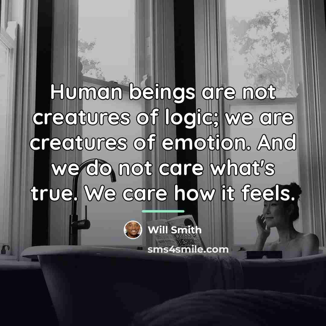 “Human beings are not creatures of logic; we are creatures…” quote by Will Smith