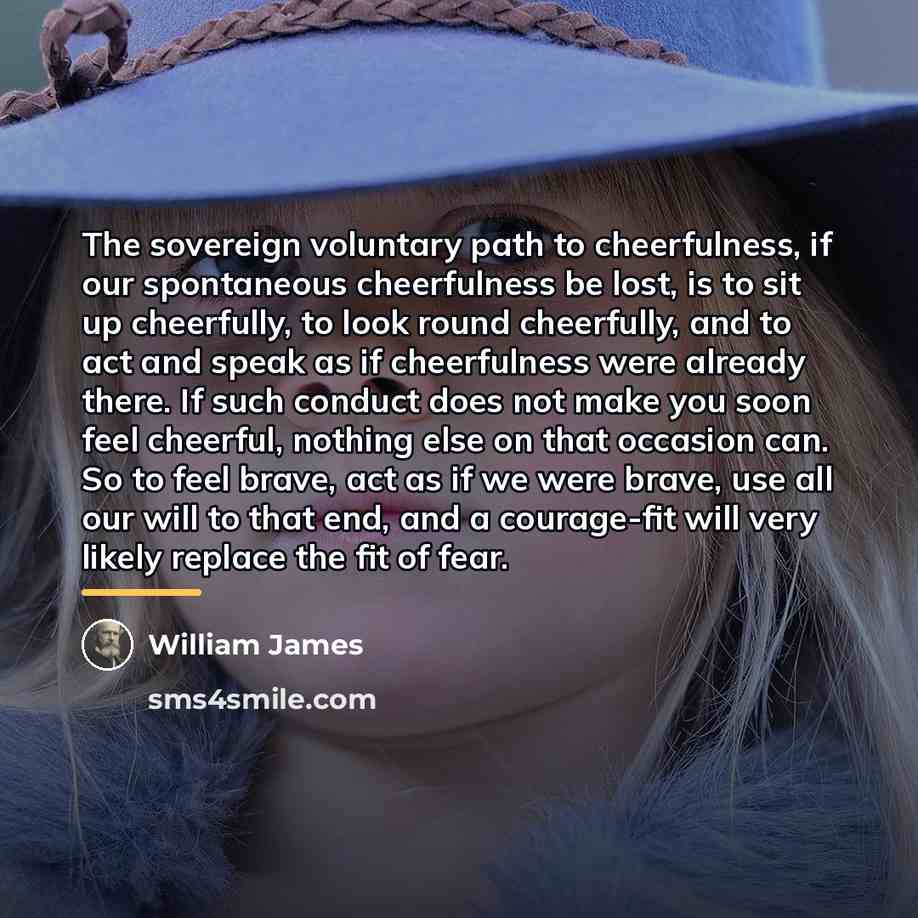 “The sovereign voluntary path to cheerfulness, if our spontaneous cheerfulness…” quote by William James