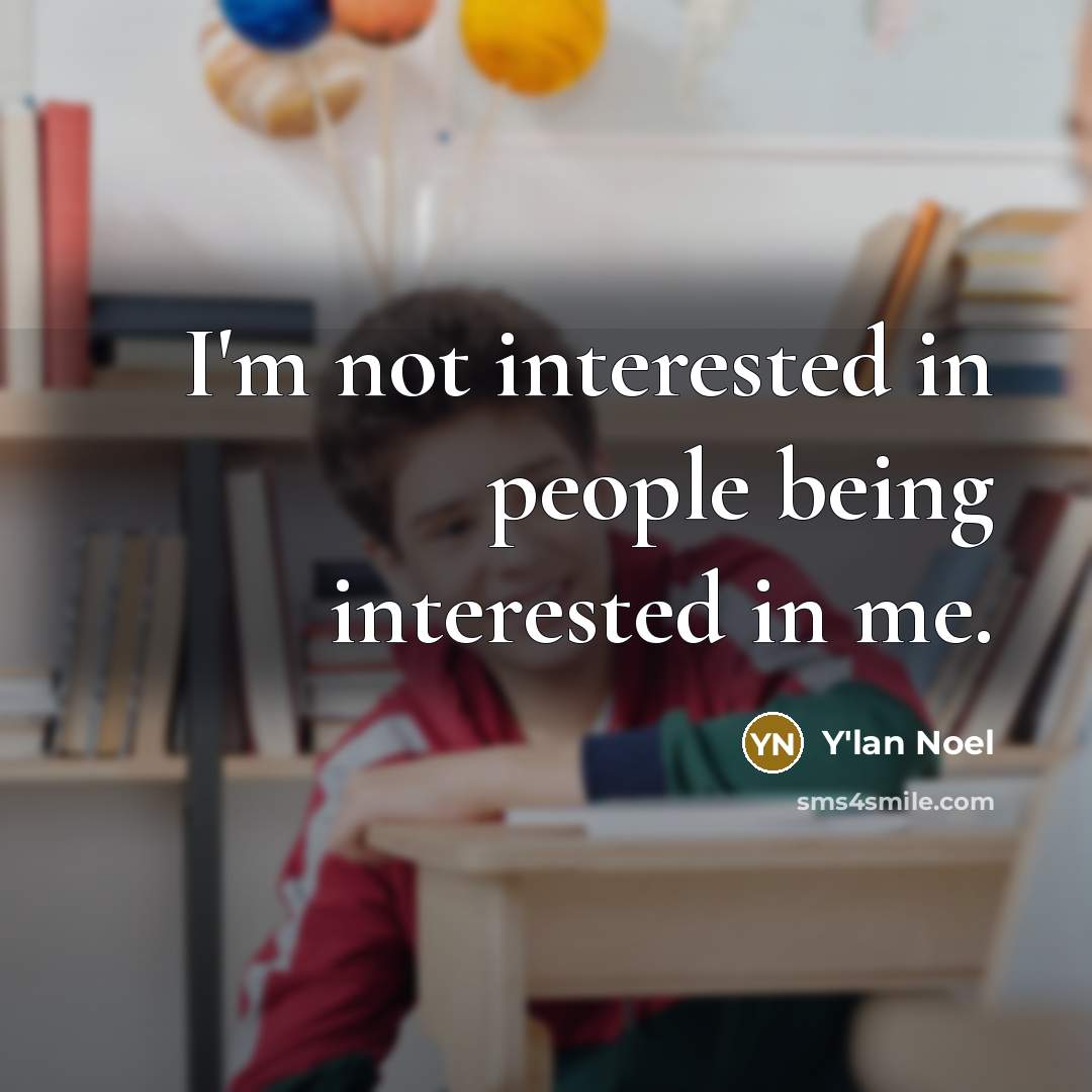 “I'm not interested in people being interested in me.…” quote by Y'lan Noel