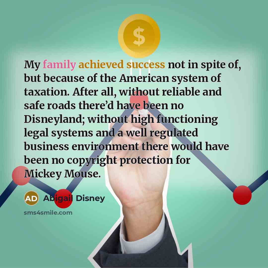 “My family achieved success not in spite of, but because…” quote by Abigail Disney