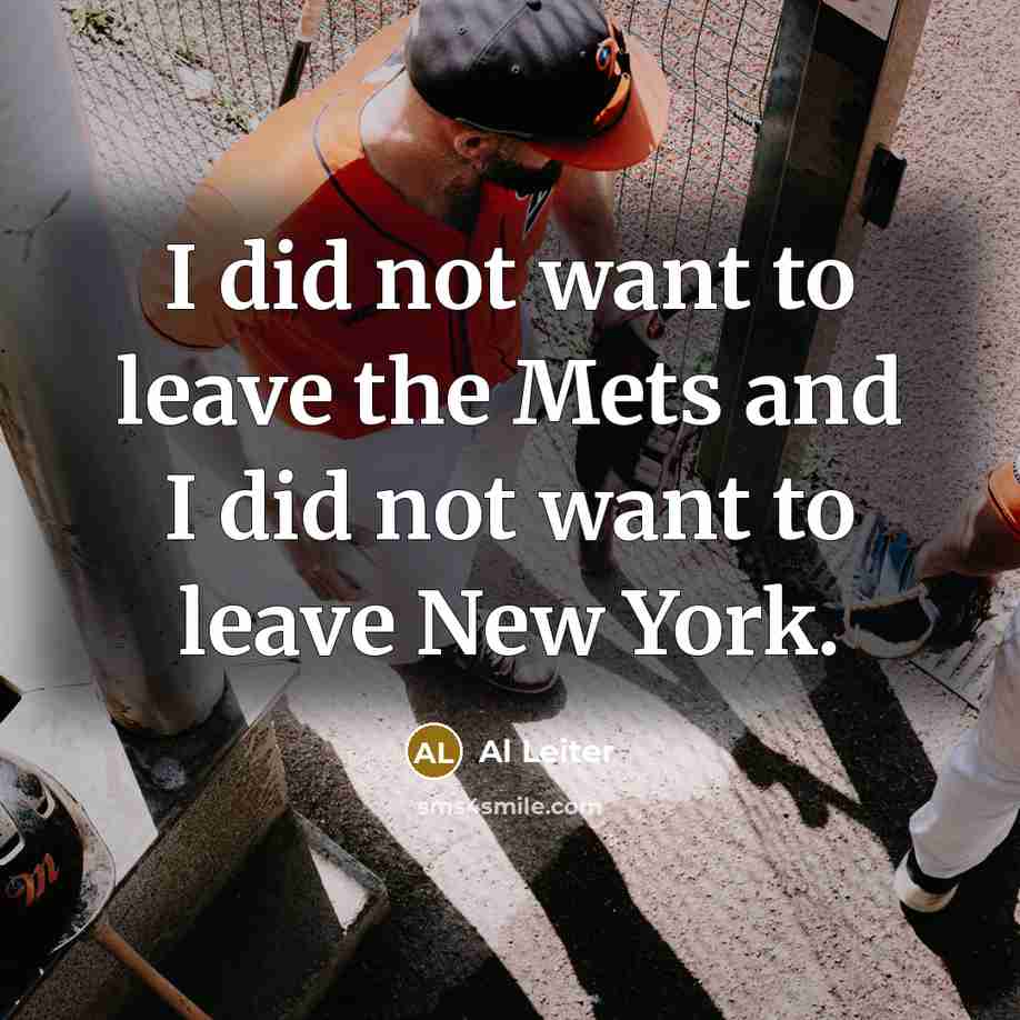 “I did not want to leave the Mets and I did not want to leave New York.” quote by Al Leiter