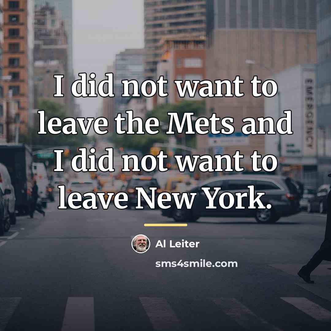 “I did not want to leave the Mets and I…” quote by Al Leiter