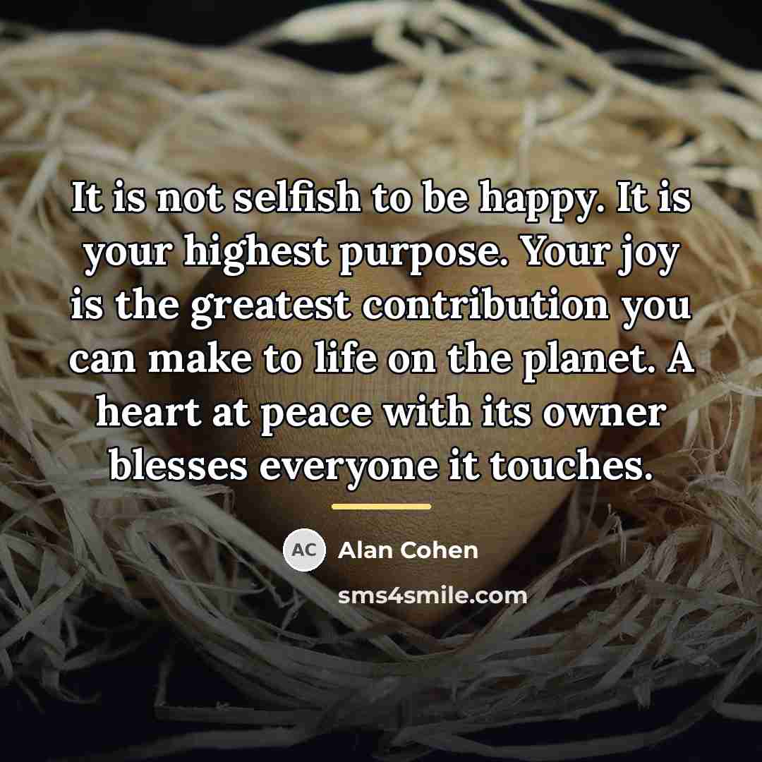 “It is not selfish to be happy. It is your…” quote by Alan Cohen