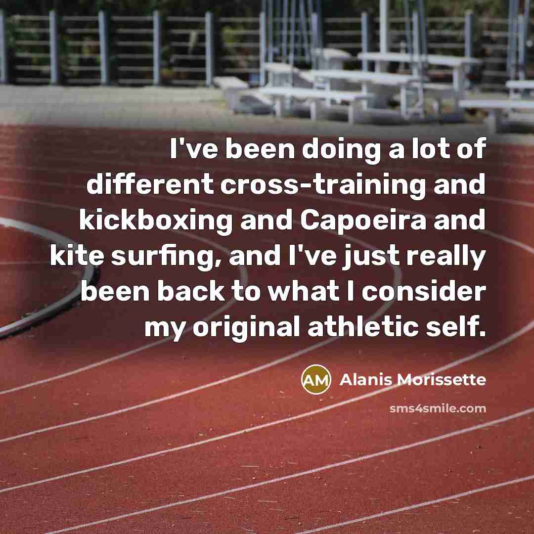 “I've been doing a lot of different cross-training and kickboxing…” quote by Alanis Morissette