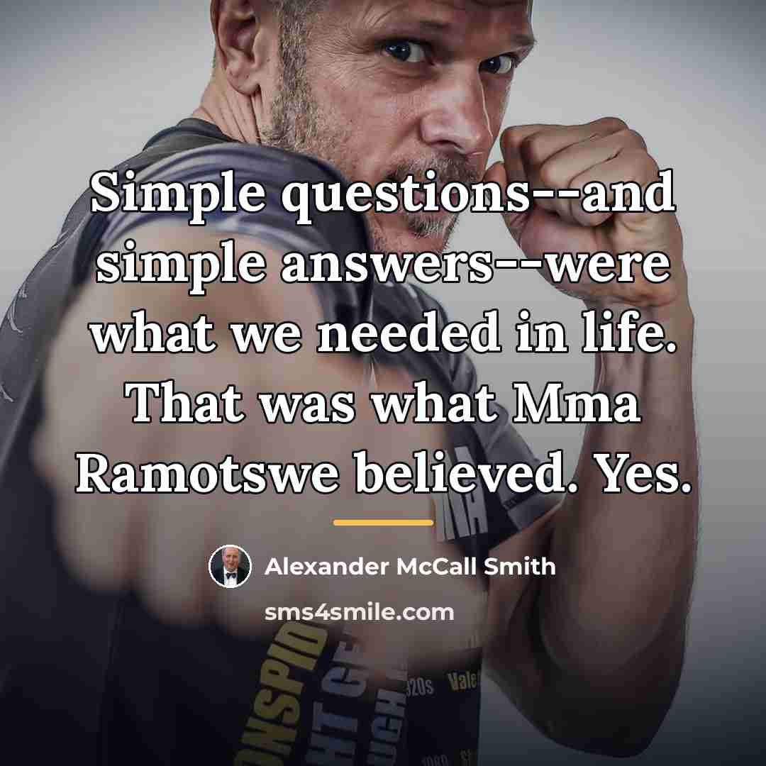 “Simple questions--and simple answers--were what we needed in life. That…” quote by Alexander McCall Smith