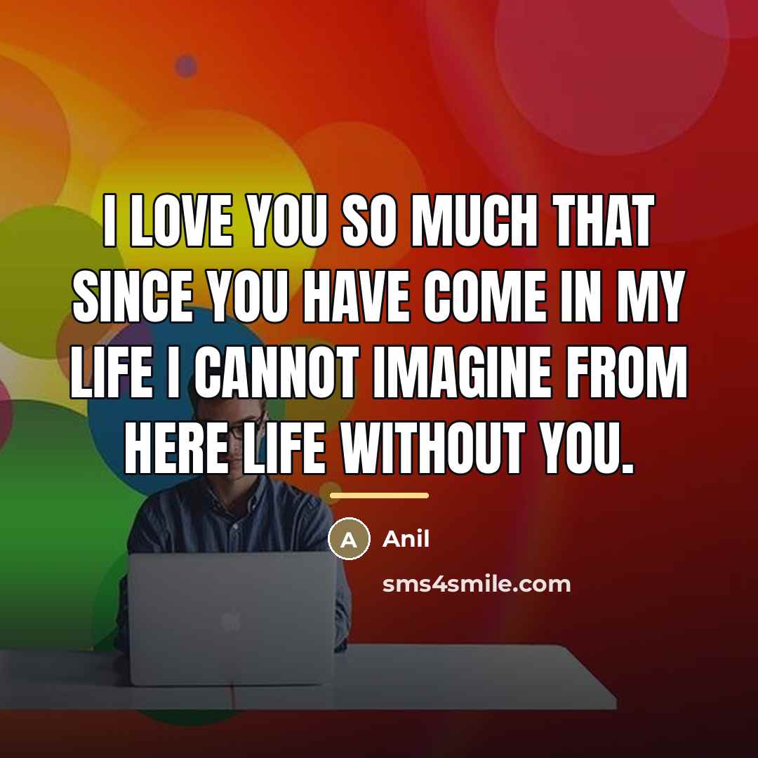 “I love you so much that since you have come…” quote by Anil