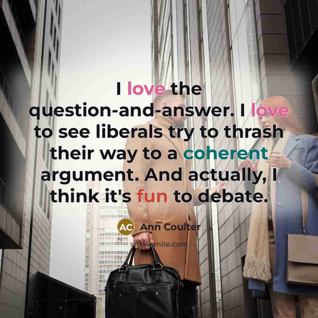 “I love the question-and-answer. I love to see liberals try…” quote by Ann Coulter