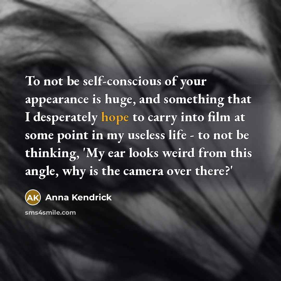 “To not be self-conscious of your appearance is huge, and…” quote by Anna Kendrick