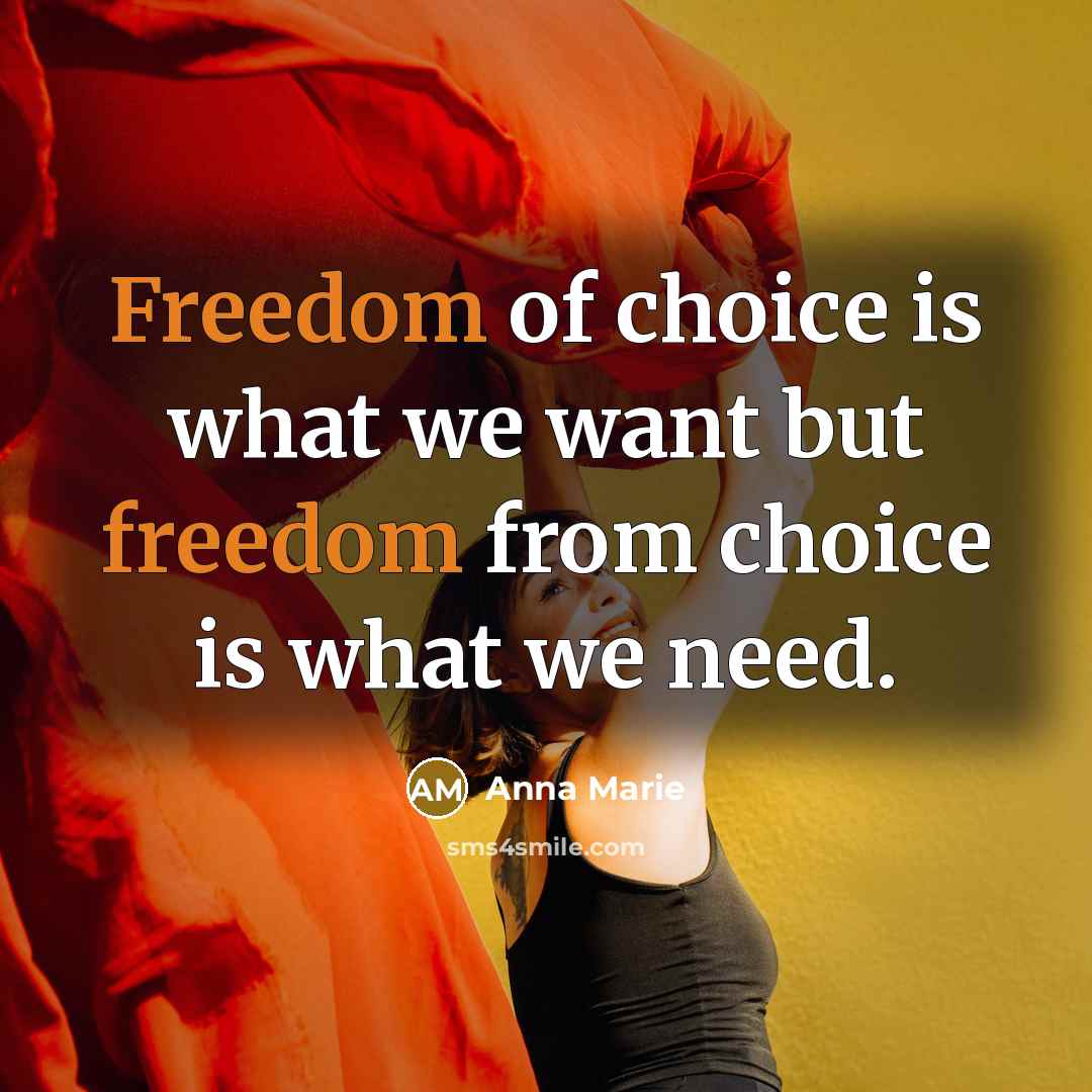 “Freedom of choice is what we want but freedom from…” quote by Anna Marie