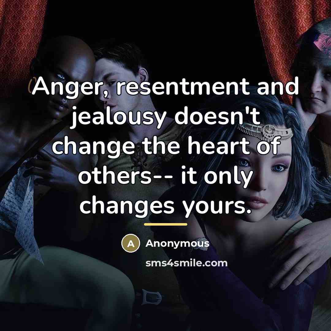 “Anger, resentment and jealousy doesn't change the heart of others--…” quote by Anonymous