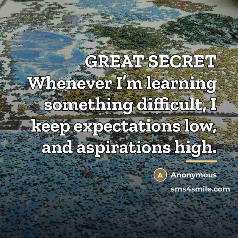 “GREAT SECRET Whenever I’m learning something difficult, I keep expectations…” quote by Anonymous