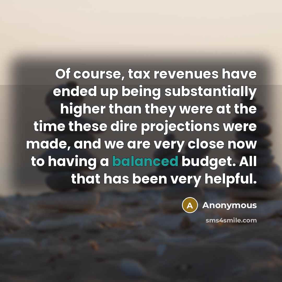“Of course, tax revenues have ended up being substantially higher…” quote by Anonymous