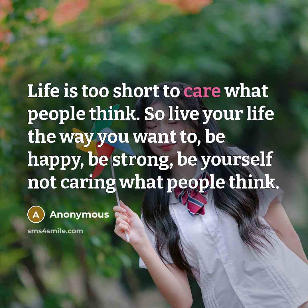 “Life is too short to care what people think. So…” quote by Anonymous