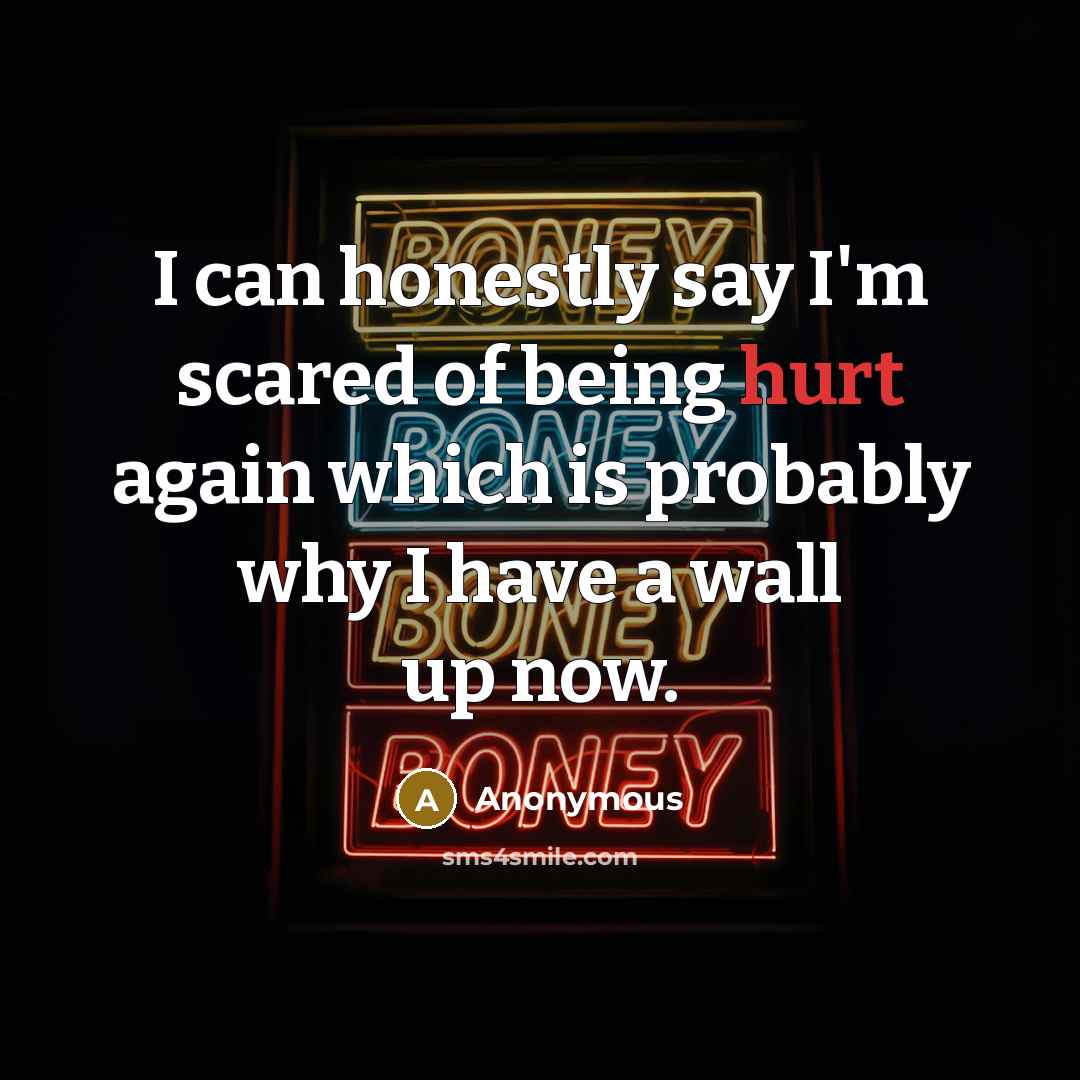 “I can honestly say I'm scared of being hurt again…” quote by Anonymous