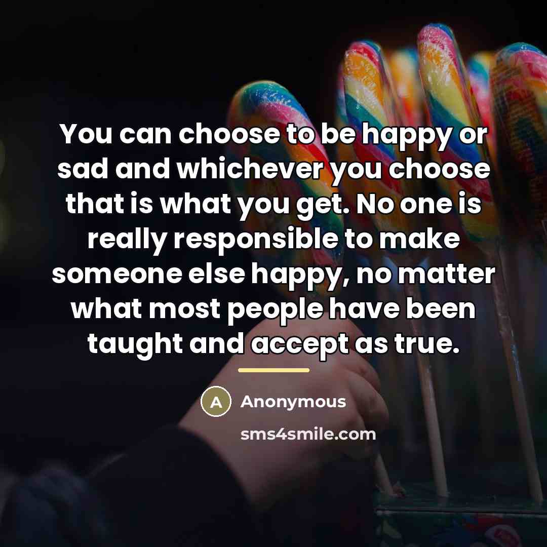 “You can choose to be happy or sad and whichever…” quote by Anonymous