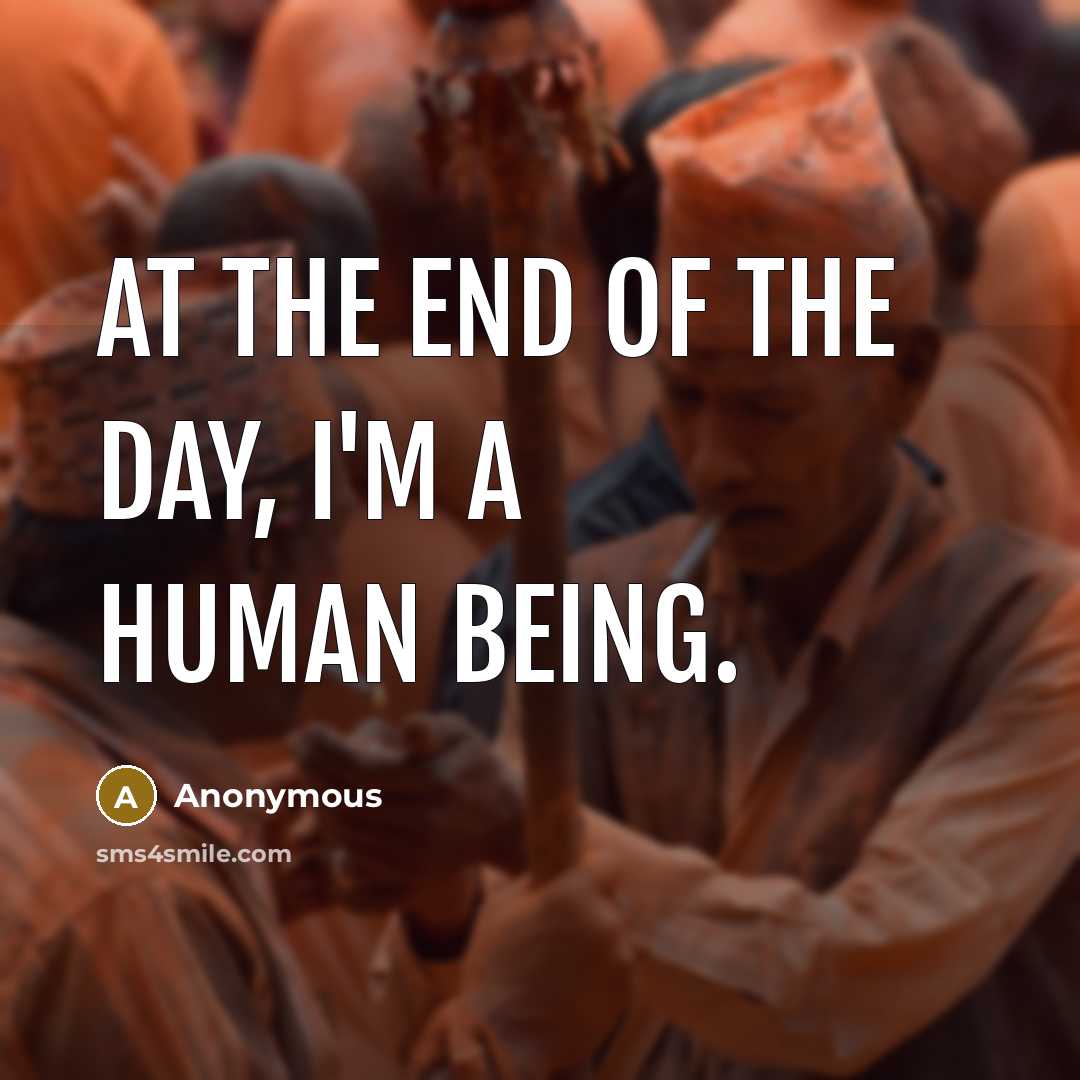 “At the end of the day, I'm a human being.…” quote by Anonymous