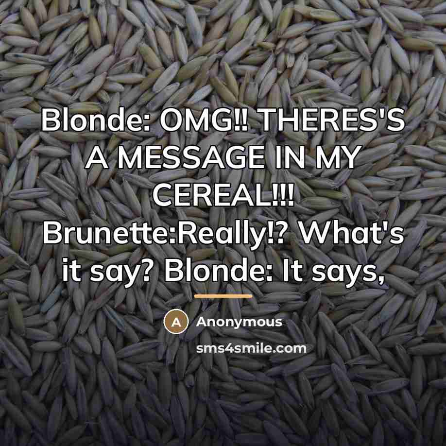 “Blonde: OMG!! THERES'S A MESSAGE IN MY CEREAL!!! Brunette:Really!? What's…” quote by Anonymous
