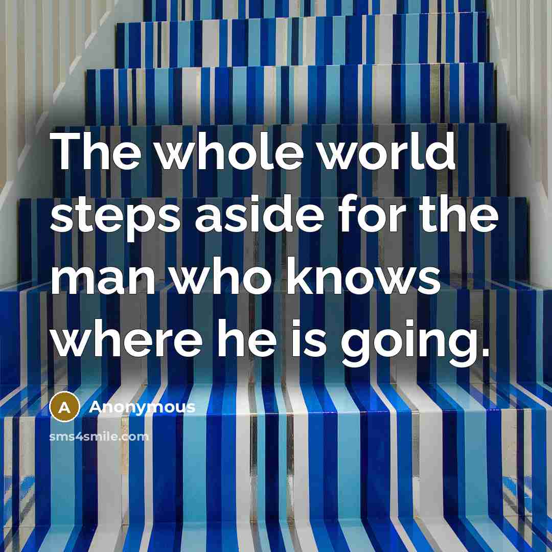 “The whole world steps aside for the man who knows…” quote by Anonymous