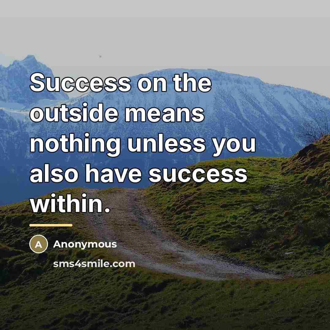 “Success on the outside means nothing unless you also have…” quote by Anonymous