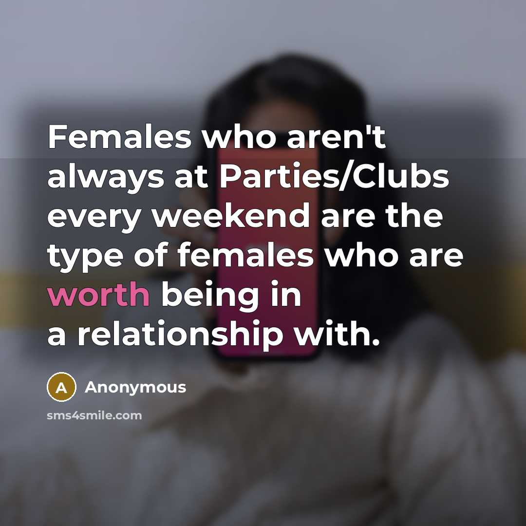 “Females who aren't always at Parties/Clubs every weekend are the…” quote by Anonymous