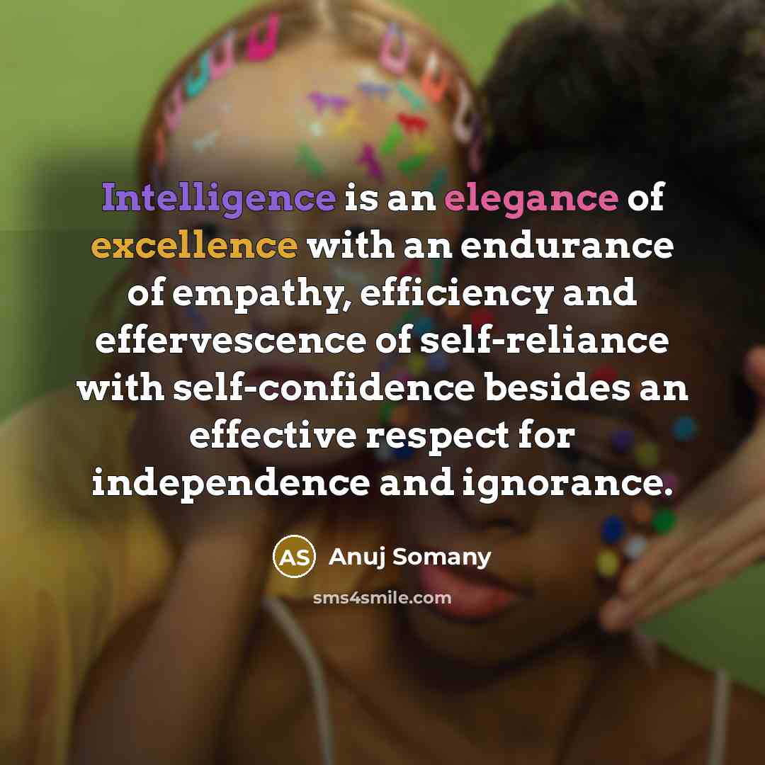“Intelligence is an elegance of excellence with an endurance of…” quote by Anuj Somany