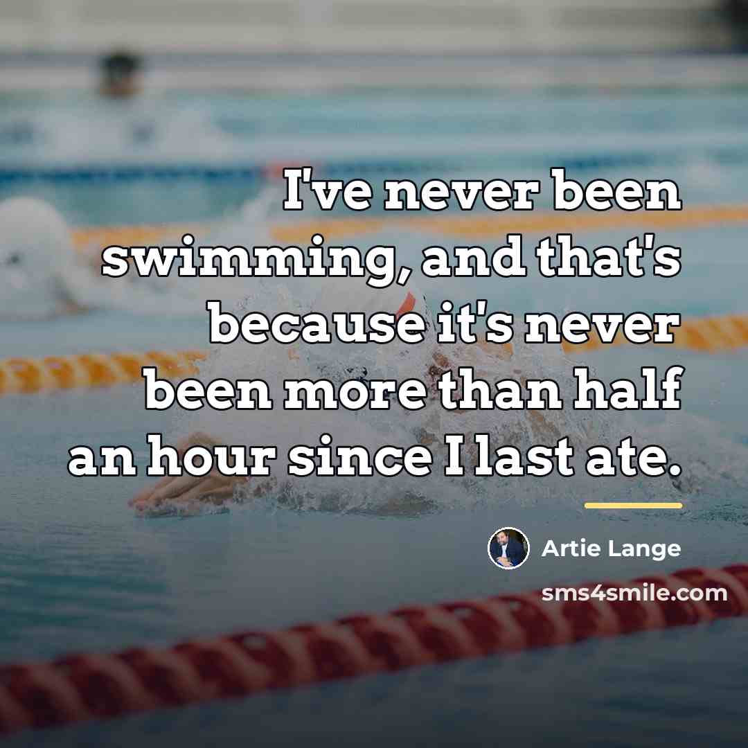 “I've never been swimming, and that's because it's never been…” quote by Artie Lange