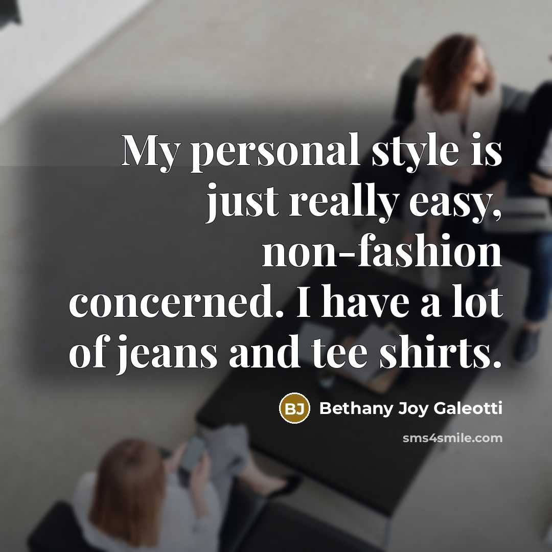 “My personal style is just really easy, non-fashion concerned. I…” quote by Bethany Joy Galeotti