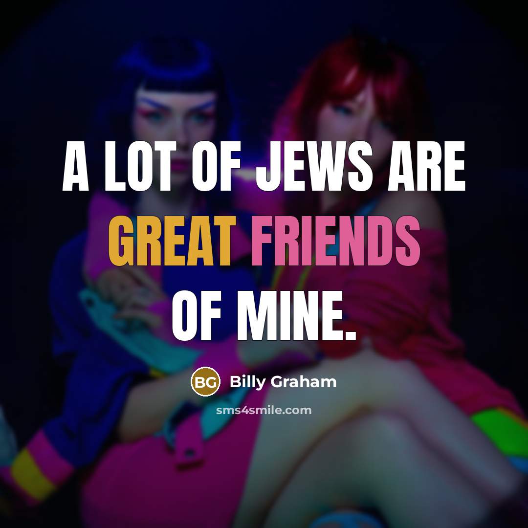 “A lot of Jews are great friends of mine.…” quote by Billy Graham
