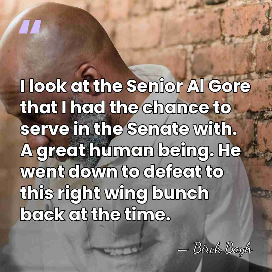 I look at the Senior Al Gore that I had the chance&hellip; - Birch Bayh