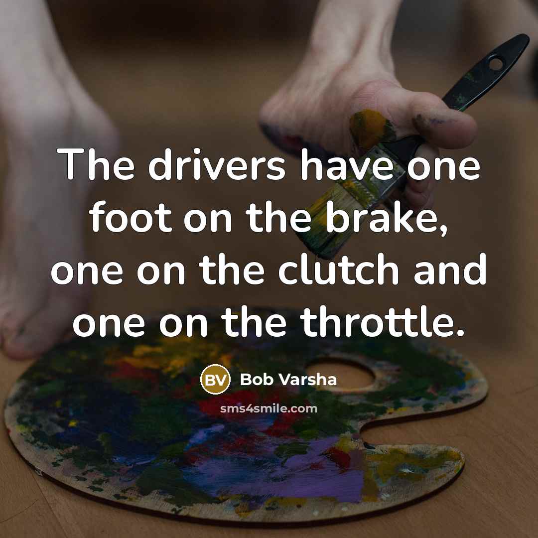 “The drivers have one foot on the brake, one on…” quote by Bob Varsha
