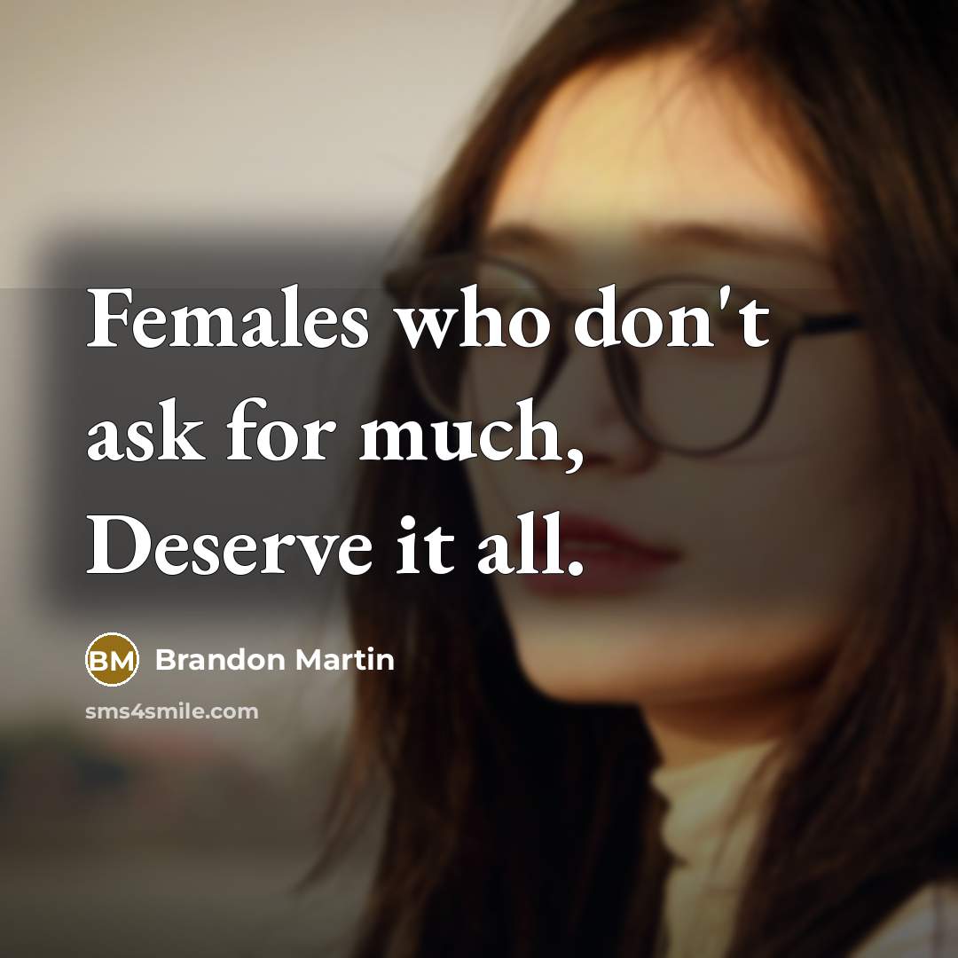 “Females who don't ask for much, Deserve it all.” quote by Brandon Martin