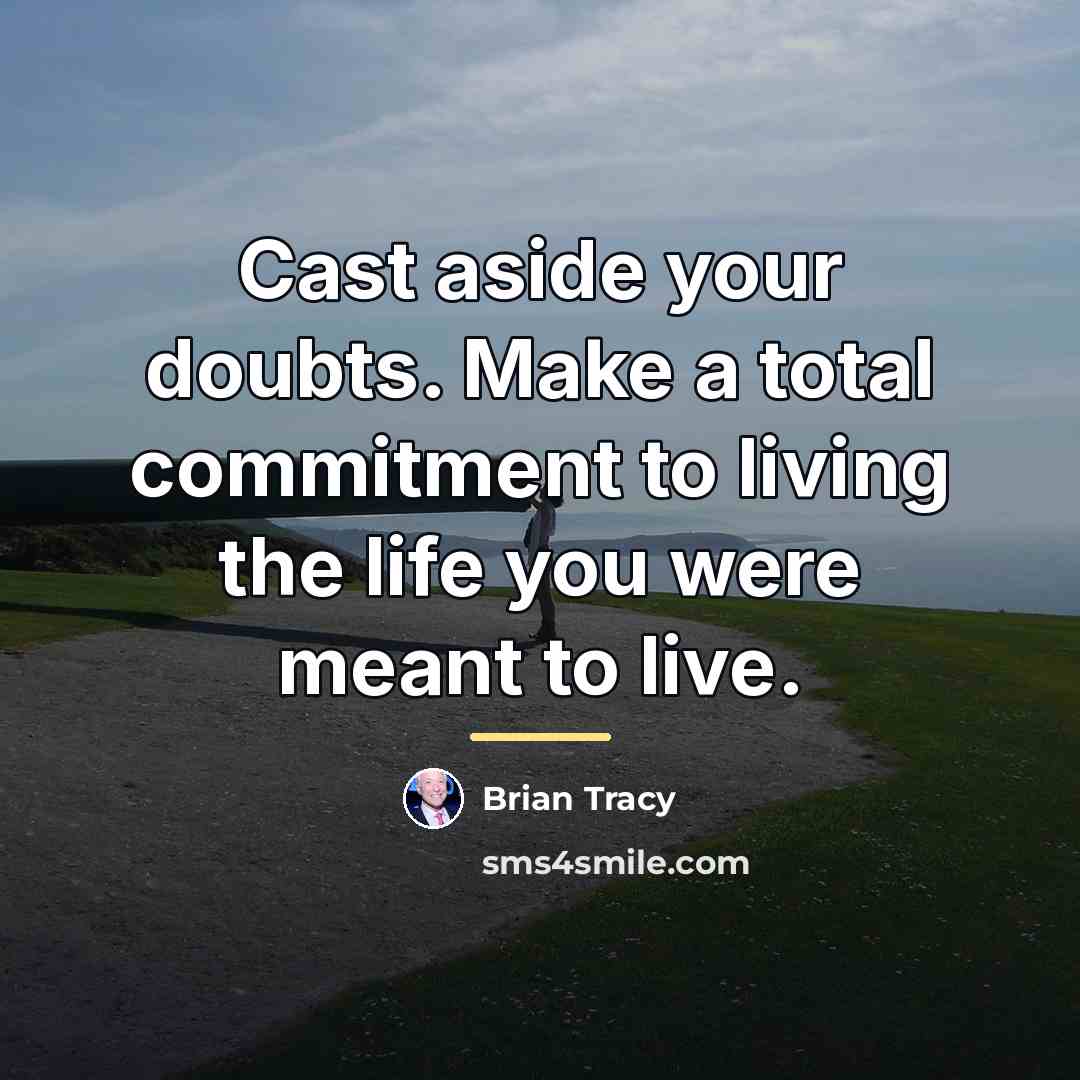 “Cast aside your doubts. Make a total commitment to living…” quote by Brian Tracy