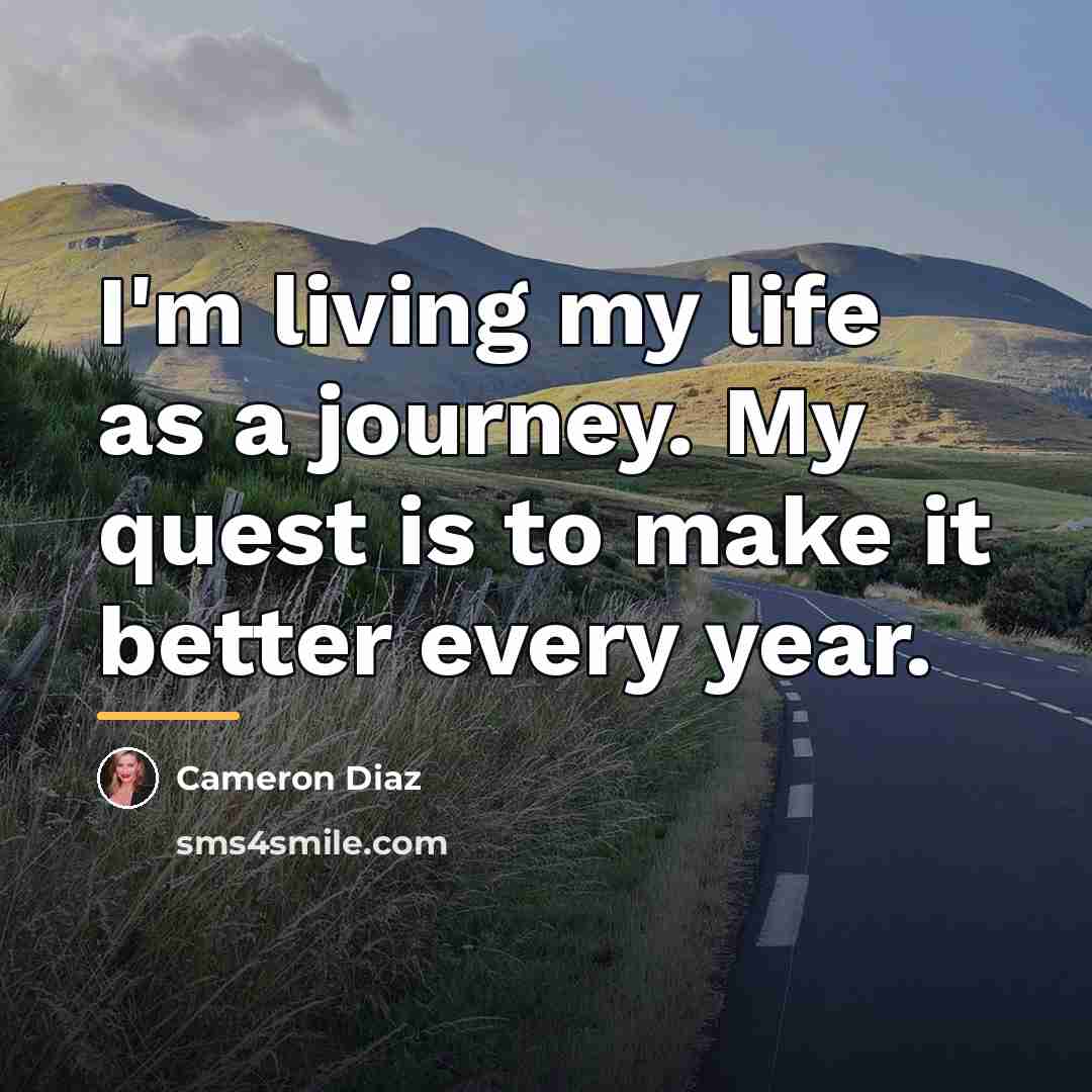“I'm living my life as a journey. My quest is…” quote by Cameron Diaz