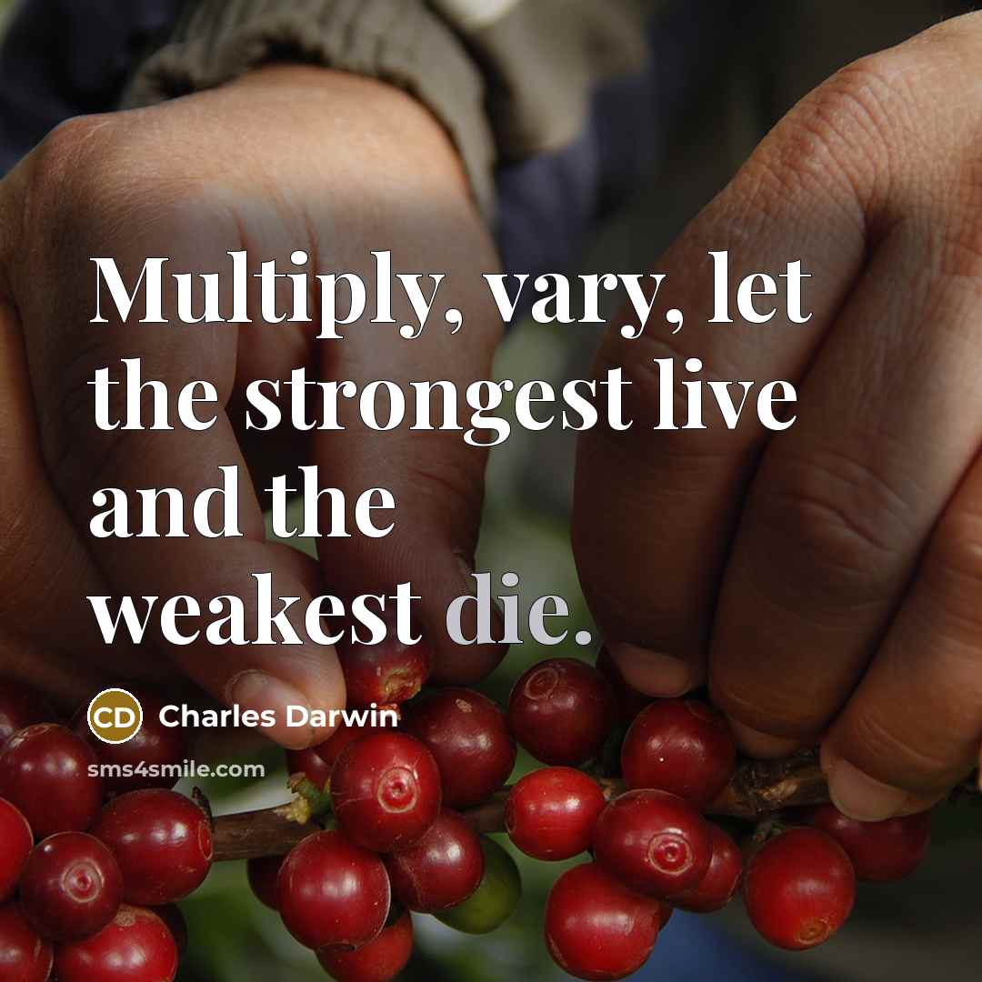 “Multiply, vary, let the strongest live and the weakest die.…” quote by Charles Darwin
